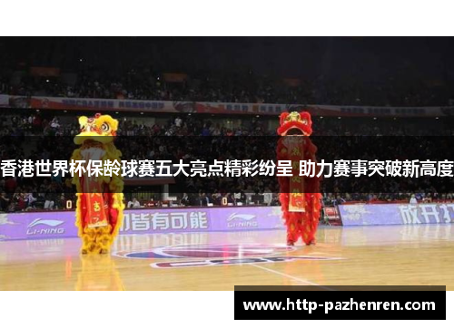 香港世界杯保龄球赛五大亮点精彩纷呈 助力赛事突破新高度